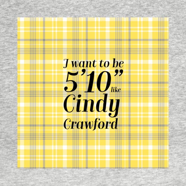 Clueless Quote I Want to Be 5’10” Like Cindy Crawford Cher by Asilynn